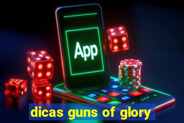 dicas guns of glory